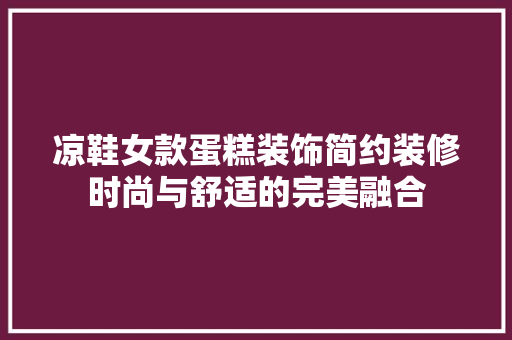 凉鞋女款蛋糕装饰简约装修时尚与舒适的完美融合