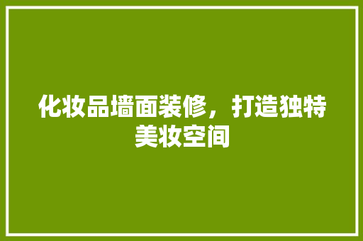 化妆品墙面装修，打造独特美妆空间
