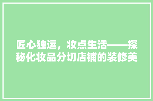匠心独运，妆点生活——探秘化妆品分切店铺的装修美学
