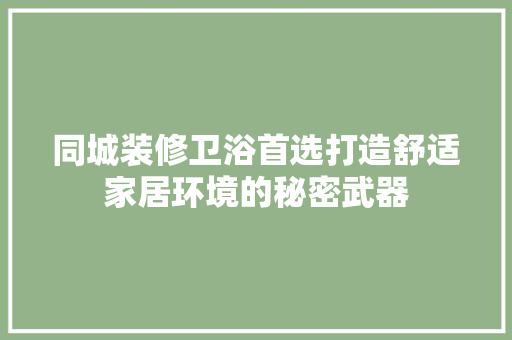 同城装修卫浴首选打造舒适家居环境的秘密武器