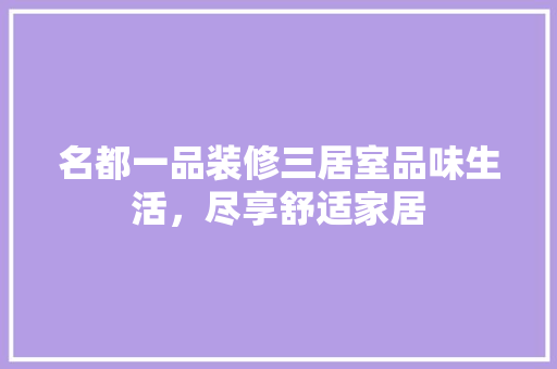 名都一品装修三居室品味生活，尽享舒适家居