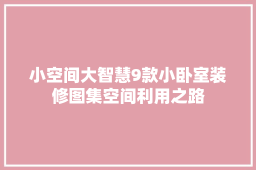 小空间大智慧9款小卧室装修图集空间利用之路