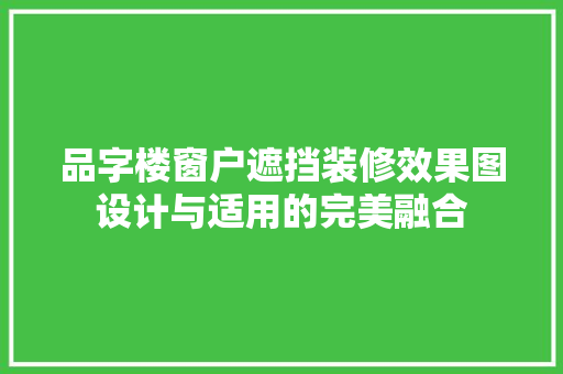 品字楼窗户遮挡装修效果图设计与适用的完美融合