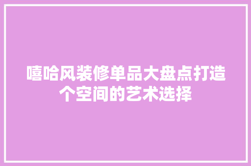 嘻哈风装修单品大盘点打造个空间的艺术选择