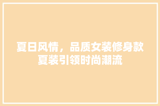 夏日风情，品质女装修身款夏装引领时尚潮流