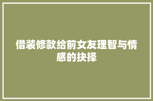 借装修款给前女友理智与情感的抉择