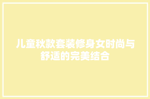 儿童秋款套装修身女时尚与舒适的完美结合