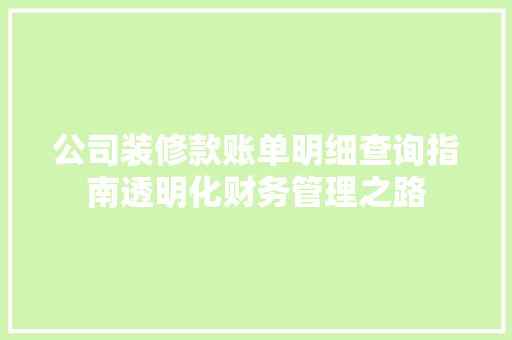 公司装修款账单明细查询指南透明化财务管理之路