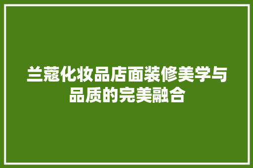 兰蔻化妆品店面装修美学与品质的完美融合
