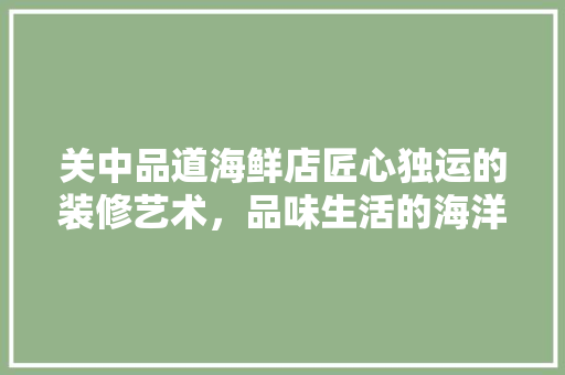 关中品道海鲜店匠心独运的装修艺术，品味生活的海洋篇章