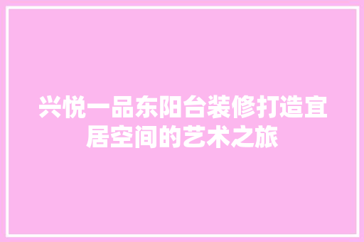 兴悦一品东阳台装修打造宜居空间的艺术之旅
