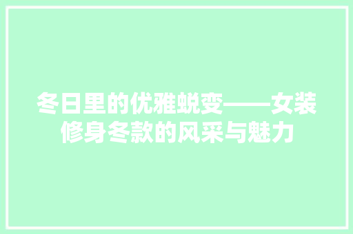 冬日里的优雅蜕变——女装修身冬款的风采与魅力