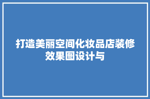 打造美丽空间化妆品店装修效果图设计与