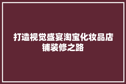 打造视觉盛宴淘宝化妆品店铺装修之路