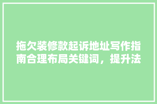 拖欠装修款起诉地址写作指南合理布局关键词，提升法律文书质量