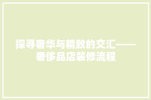 探寻奢华与精致的交汇——奢侈品店装修流程