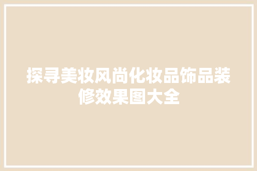探寻美妆风尚化妆品饰品装修效果图大全