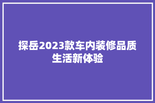 探岳2023款车内装修品质生活新体验