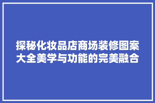 探秘化妆品店商场装修图案大全美学与功能的完美融合