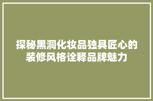 探秘黑洞化妆品独具匠心的装修风格诠释品牌魅力
