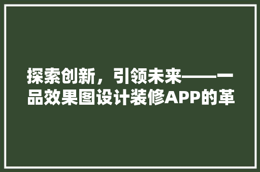 探索创新，引领未来——一品效果图设计装修APP的革新之路