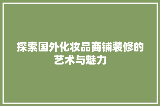 探索国外化妆品商铺装修的艺术与魅力