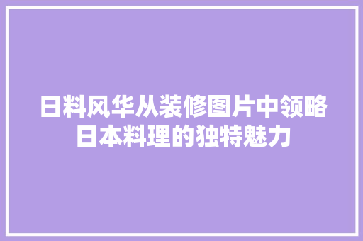 日料风华从装修图片中领略日本料理的独特魅力