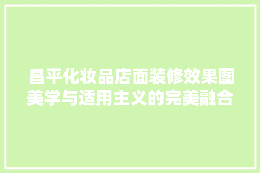 昌平化妆品店面装修效果图美学与适用主义的完美融合