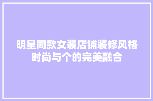 明星同款女装店铺装修风格时尚与个的完美融合