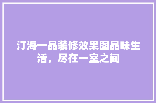 汀海一品装修效果图品味生活，尽在一室之间