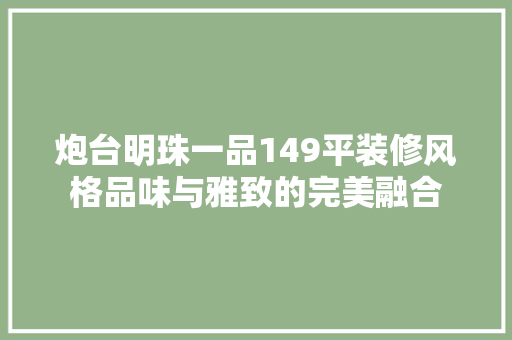 炮台明珠一品149平装修风格品味与雅致的完美融合