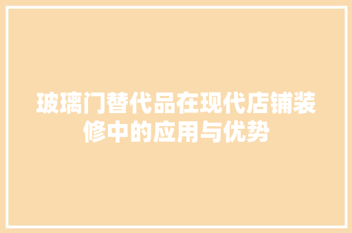 玻璃门替代品在现代店铺装修中的应用与优势
