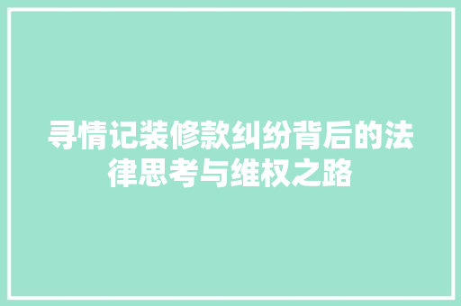 寻情记装修款纠纷背后的法律思考与维权之路