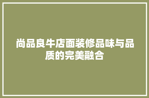 尚品良牛店面装修品味与品质的完美融合
