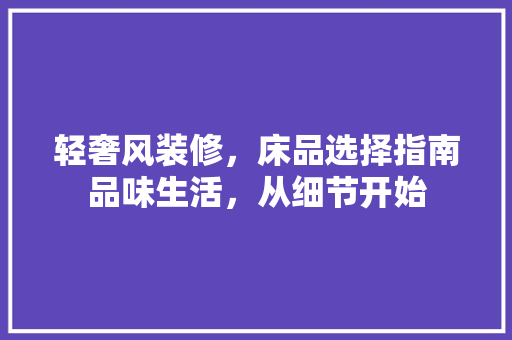 轻奢风装修，床品选择指南品味生活，从细节开始