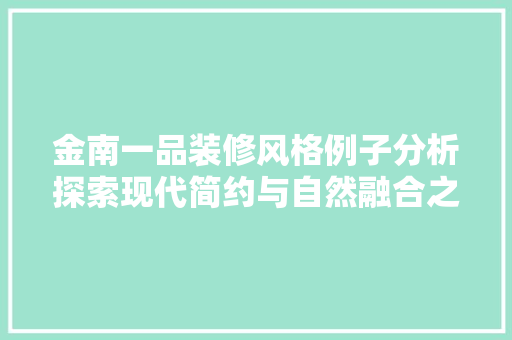 金南一品装修风格例子分析探索现代简约与自然融合之美
