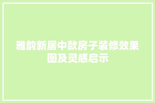 雅韵新居中款房子装修效果图及灵感启示
