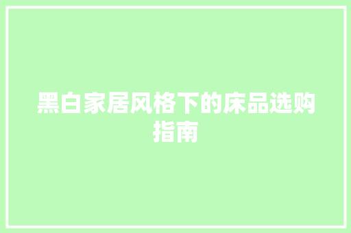 黑白家居风格下的床品选购指南