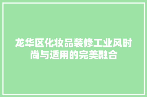 龙华区化妆品装修工业风时尚与适用的完美融合
