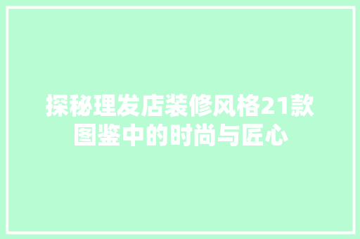 探秘理发店装修风格21款图鉴中的时尚与匠心