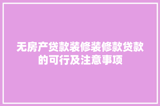 无房产贷款装修装修款贷款的可行及注意事项