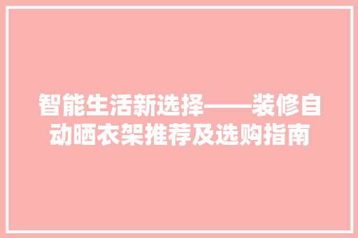 智能生活新选择——装修自动晒衣架推荐及选购指南