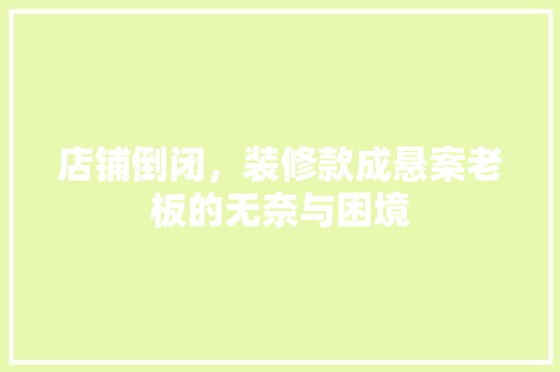 店铺倒闭，装修款成悬案老板的无奈与困境