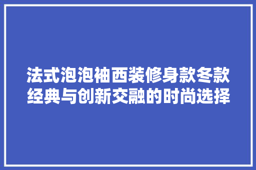 法式泡泡袖西装修身款冬款经典与创新交融的时尚选择