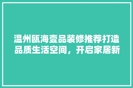 温州瓯海壹品装修推荐打造品质生活空间，开启家居新篇章