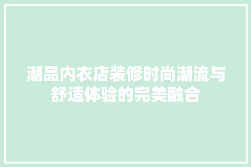 潮品内衣店装修时尚潮流与舒适体验的完美融合