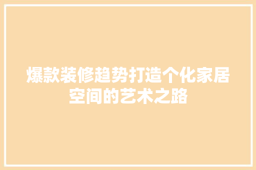 爆款装修趋势打造个化家居空间的艺术之路