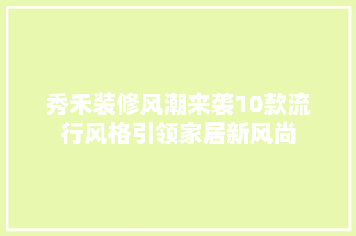 秀禾装修风潮来袭10款流行风格引领家居新风尚