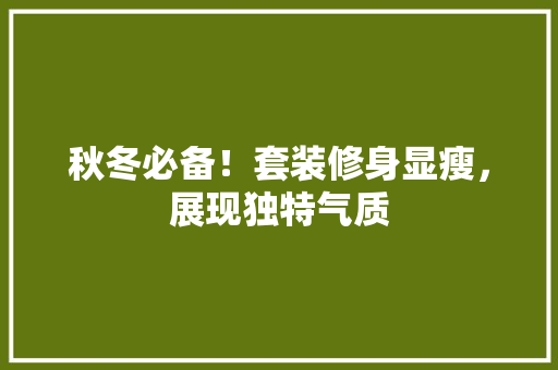 秋冬必备！套装修身显瘦，展现独特气质
