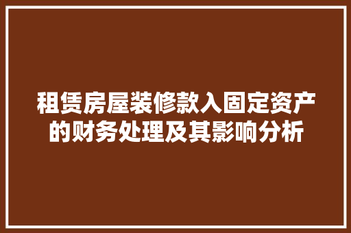 租赁房屋装修款入固定资产的财务处理及其影响分析